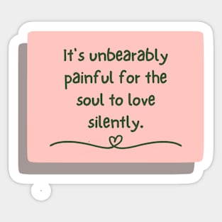 It's unbearably painful for the soul to love silently Sticker